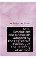 Acts, Resolutions and Memorials Adopted by the Legislative Assembly of the Territory of Arizona