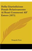 Della Giurisdizione Penale Relativamente Ai Reati Commessi All' Estero (1875)