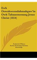 Ewh Oowahweendahmahgaw'in Owh Tabanemenung Jesus Christ (1854)