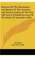 Relation Of The Operations And Battles Of The Austrian And French Armies, In The Year 1809 And A Detailed Account Of The Battle Of Austerlitz (1810)