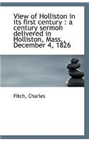 View of Holliston in Its First Century: A Century Sermon Delivered in Holliston, Mass., December 4,