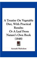 A Treatise On Vegetable Diet, With Practical Results