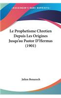 Le Prophetisme Chretien Depuis Les Origines Jusqu'au Pastor D'Hermas (1901): (French)