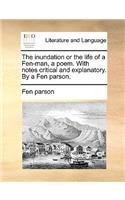 The Inundation or the Life of a Fen-Man, a Poem. with Notes Critical and Explanatory. by a Fen Parson.
