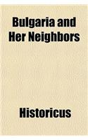 Bulgaria and Her Neighbors; An Historic Presentation of the Background of the Balkan Problem, One of the Basic Issues of the World-War