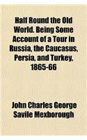 Half Round the Old World. Being Some Account of a Tour in Russia, the Caucasus, Persia, and Turkey, 1865-66: (English)