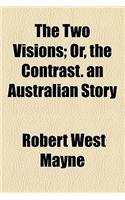 The Two Visions; Or, the Contrast. an Australian Story