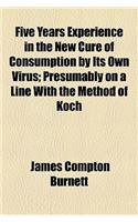 Five Years Experience in the New Cure of Consumption by Its Own Virus; Presumably on a Line with the Method of Koch