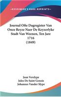 Journal Ofte Dagregister Van Onze Reyze Naer de Keyzerlyke Stadt Van Weenen, Ten Jare 1716 (1849)