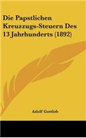 Die Papstlichen Kreuzzugs-Steuern Des 13 Jahrhunderts (1892)