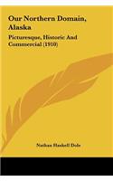 Our Northern Domain, Alaska: Picturesque, Historic and Commercial (1910)