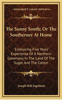 The Sunny South; Or The Southerner At Home: Embracing Five Years' Experience Of A Northern Governess In The Land Of The Sugar And The Cotton