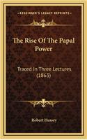 The Rise of the Papal Power: Traced in Three Lectures (1863)