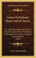 Letters To Professor Stowe And Dr. Bacon
