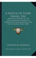 Sketch Of Elder Daniel Hix: With The History Of The First Christian Church In Dartmouth, Massachusetts, For One Hundred Years (1880)