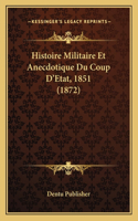 Histoire Militaire Et Anecdotique Du Coup D'Etat, 1851 (1872)