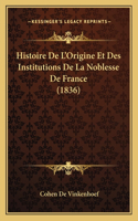 Histoire De L'Origine Et Des Institutions De La Noblesse De France (1836): (French)
