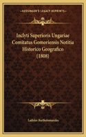 Inclyti Superioris Ungariae Comitatus Gomoriensis Notitia Historico Geografico (1808): (Latin)