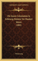 Die Innere Colonisation In Schleswig-Holstein Vor Hundert Jahren (1895)