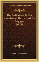 Des Institutions Et Des Associations Ouvrieres de La Belgique (1871)