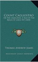 Count Cagliostro: Or The Charlatan, A Tale Of The Reign Of Louis XVI (1838)