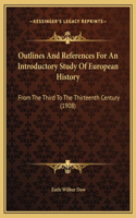 Outlines And References For An Introductory Study Of European History: From The Third To The Thirteenth Century (1908)