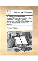 St. Paul's Argument to Felix Consider'd. a Sermon Preach'd in the Cathedral Church of Chester, September the 17th, 1732. Being the Time of the Assize There. by Tho. Brooke ...