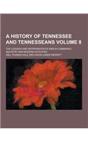 A History of Tennessee and Tennesseans; The Leaders and Representative Men in Commerce, Industry and Modern Activities Volume 8