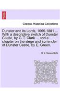 Dunster and Its Lords, 1066-1881 ... with a Descriptive Sketch of Dunster Castle, by G. T. Clark ... and a Chapter on the Siege and Surrender of Dunster Castle, by E. Green.