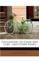 Civilisation: Its Cause and Cure: And Other Essays