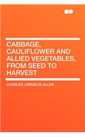 Cabbage, Cauliflower and Allied Vegetables, from Seed to Harvest