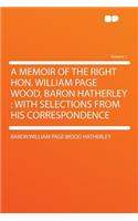 A Memoir of the Right Hon. William Page Wood, Baron Hatherley: With Selections from His Correspondence Volume 1