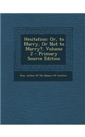 Hesitation: Or, to Marry, or Not to Marry?, Volume 2 - Primary Source Edition