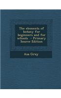 The Elements of Botany for Beginners and for Schools - Primary Source Edition