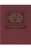 Old Gorgon Graham: More Letters from a Self-Made Merchant to His Son