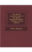 The North American Ants of the Genus Camponotus Mayr. - Primary Source Edition