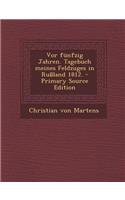 VOR Funfzig Jahren. Tagebuch Meines Feldzuges in Russland 1812. - Primary Source Edition