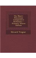 The Maori-Polynesian Comparative Dictionary - Primary Source Edition