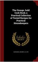 The Orange Judd Cook Book; A Practical Collection of Tested Recipes for Practical Housekeepers