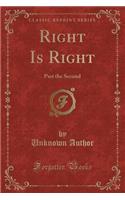 Right Is Right: Part the Second (Classic Reprint)