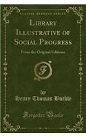 Library Illustrative of Social Progress: From the Original Editions (Classic Reprint): From the Original Editions (Classic Reprint)