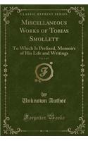 Miscellaneous Works of Tobias Smollett, Vol. 1 of 5: To Which Is Prefixed, Memoirs of His Life and Writings (Classic Reprint)
