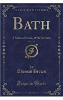 Bath, Vol. 1 of 3: A Satirical Novel, with Portraits (Classic Reprint)