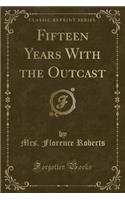 Fifteen Years with the Outcast (Classic Reprint)