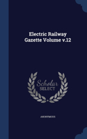 Electric Railway Gazette Volume; Volume 12