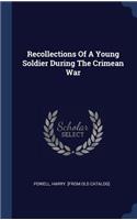 Recollections Of A Young Soldier During The Crimean War