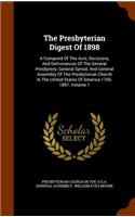 The Presbyterian Digest of 1898: A Compend of the Acts, Decisions, and Deliverances of the General Presbytery, General Synod, and General Assembly of the Presbyterian Church in the 