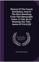 History Of The French Revolution, And Of The Wars Resulting From That Memorable Event. 11 Vols. [in 12. Wanting The Title-leaves Of Vol.4,5,8]