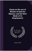 Essay on the use of Nitrate of Soda for Manure, and the Best Mode of its Employment: (English)