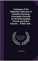 Catalogue of the Blakeslee Collection of Valuable Paintings, Principally Portraits by the Early English, French and Dutch Schools ... Public Sale ..